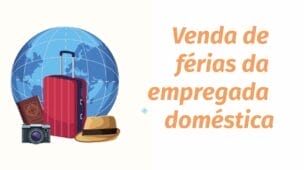 Saiba tudo sobre venda de férias da emprega doméstica | FÉRIAS NO EMPREGO DOMÉSTICO