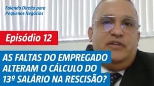Episódio 12 - As faltas do empregado alteram o cálculo do 13º salário na rescisão?