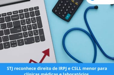 STJ reconhece direito de IRPJ e CSLL menor para clínicas médicas e laboratórios