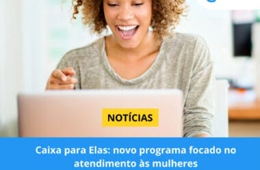 Caixa para Elas: novo programa focado no atendimento às mulheres, incentivando o empreendedorismo e proporcionando vantagens