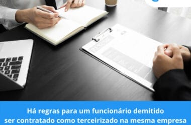 Há regras para um funcionário demitido ser contratado como terceirizado na mesma empresa