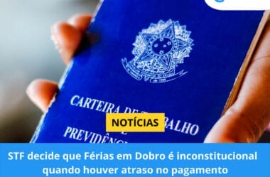 STF decide que Férias em Dobro é inconstitucional quando houver atraso no pagamento