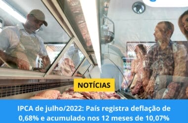 IPCA de julho/2022: País registra deflação de 0,68% e acumulado nos 12 meses de 10,07%