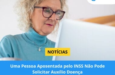 Uma Pessoa Aposentada pelo INSS Não Pode Solicitar Auxílio-Doença