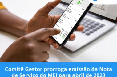 Comitê Gestor prorroga emissão da Nota de Serviço do MEI para abril de 2023