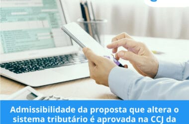 Admissibilidade da proposta que altera o sistema tributário é aprovada na CCJ da Câmara