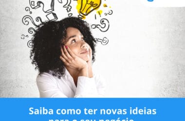 Saiba como ter novas ideias para o seu negócio.