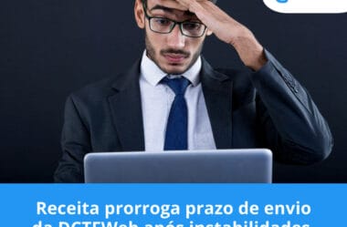 Receita prorroga prazo de envio da DCTFWeb após instabilidades.