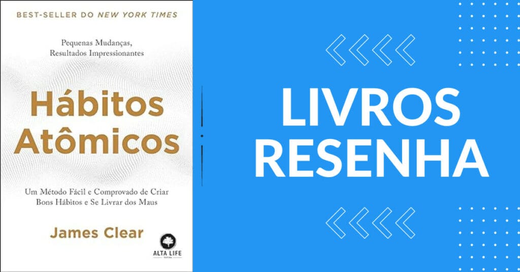 O Livro Habitos Atomicos Um Metodo Facil e Comprovado de Criar Bons Habitos e Se Livrar dos Maus por James Clear