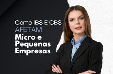Como o IBS e a CBS Afetam Micro e Pequenas Empresas: Entenda os Impactos da Reforma Tributária