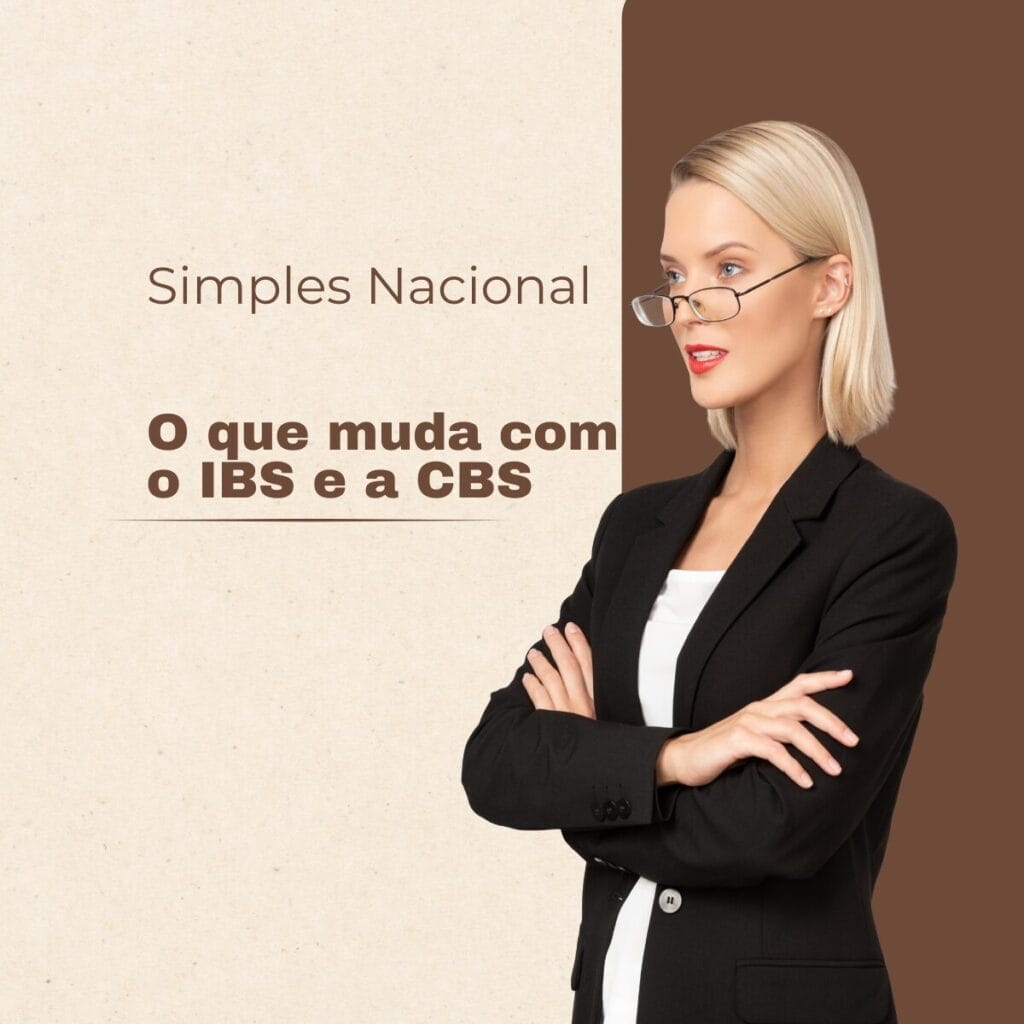 Empresas do Simples Nacional e a Reforma Tributaria O que muda com o IBS e a CBS