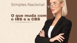 Empresas do Simples Nacional e a Reforma Tributária O que muda com o IBS e a CBS