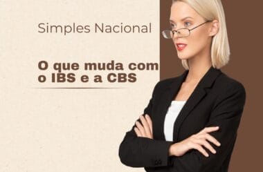 Empresas do Simples Nacional e a Reforma Tributária: O que muda com o IBS e a CBS?