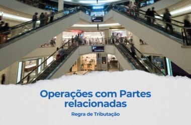 Operações entre partes relacionadas: nova regra de tributação com a Reforma Tributária