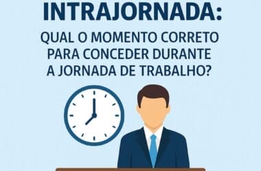 Intervalo Intrajornada: Qual o Momento Correto para Conceder Durante a Jornada de Trabalho?